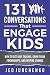 131 Conversations That Engage Kids: How to Get Kids Talking, Grow Their Friendships, and Inspire Change (Conversation Starters Books Series #5)
