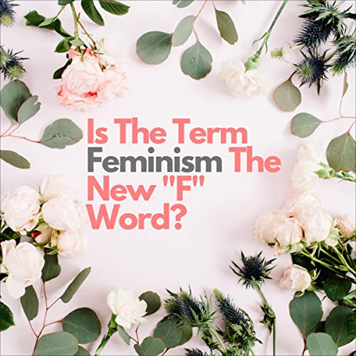 Is the Term Feminism the New &amp;quot;F&amp;quot; Word? by Liz Fe Lifestyle episode artwork