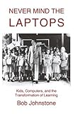 Used Book in Good Condition Never Mind The Laptops: Kids, Computers, and the Transformation of Learning