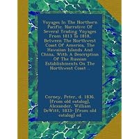 Voyages In The Northern Pacific. Narrative Of Several Trading Voyages From 1813 To 1818, Between The Northwest Coast Of America, The Hawaiian Islands ... Establishments On The Northwest Coast ..