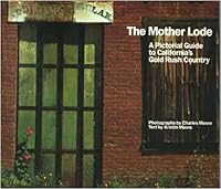 The Mother Lode: A Pictorial Guide to California's Gold Rush Country 0877012474 Book Cover