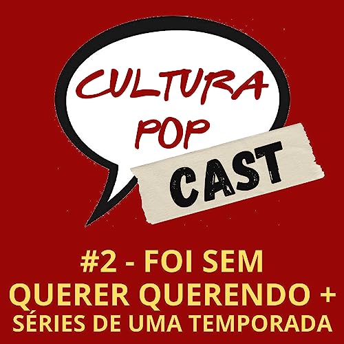 CULTURA POPCAST #2 | FOI SEM QUERER QUERENDO + S&Eacute;RIES DE UMA TEMPORADA