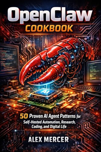 Openclaw Cookbook: 50 Proven AI Agent Patterns for Self-Hosted Automation, Research, Coding, and Digital Life (Openclaw Personal AI Agents Book 4)