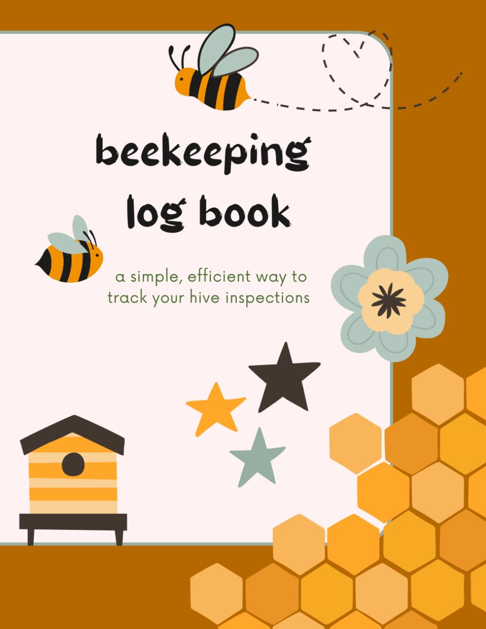 beekeeping log book: Apiary Record Journal for Hive Inspections, Queen Tracking, Honey Harvest, Feeding, Treatments & Seasonal Beekeeping Notes