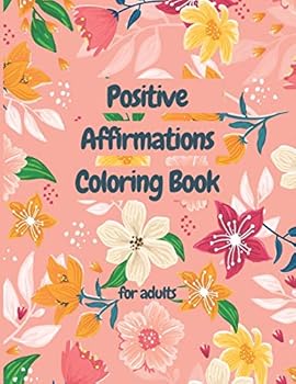 Positive Affirmations Coloring Book for Adults: Adult Coloring Books Good Vibes, An inspirational colouring book for everyone, Positive Affirmations for Confidence, Inner Strength & Self Love