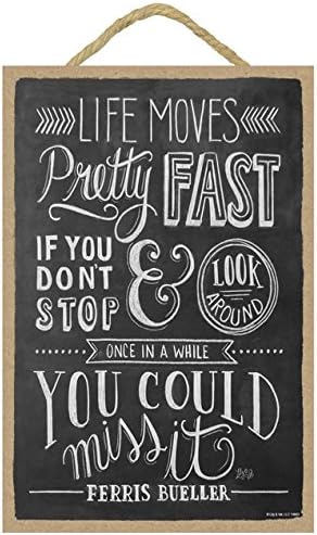 Life Moves Pretty Fast Amazon.com: Sjt Enterprises, Inc. Life Moves Pretty Fast, If You Don't Stop  And Look Around Once In A While You Could Miss It (Ferris Bueller) 7" X  10.5" Wood Plaque Sign, Chalk