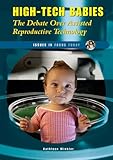 High-Tech Babies: The Debate over Assisted Reproductive Technology (Issues in Focus Today)