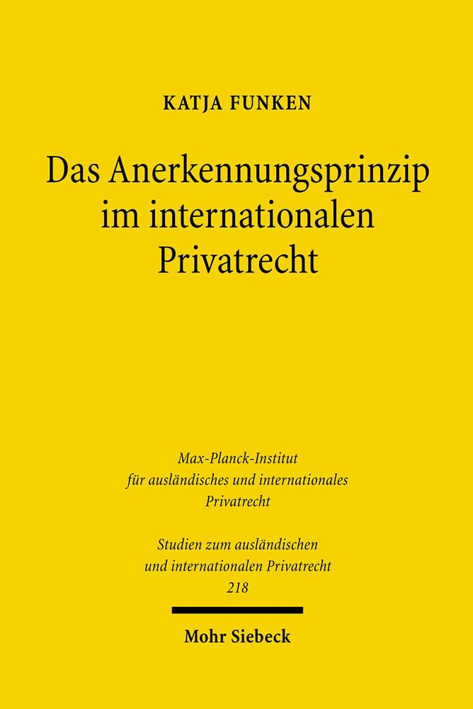 Das Anerkennungsprinzip im internationalen Privatrecht: Perspektiven eines europäischen Anerkennungskollisionsrechts für Statusfragen (Studien zum ... und internationalen Privatrecht, Band 218)
