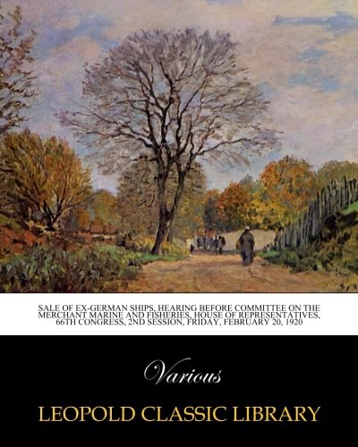 Sale of Ex-German Ships, Hearing Before Committee on the Merchant Marine and Fisheries, House of Representatives, 66th Congress, 2nd Session, Friday, February 20, 1920
