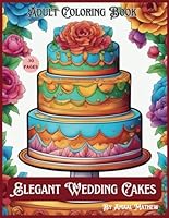 Elegant Wedding Cakes - Adult Coloring Book: A Celebration of Romance and Creativity for Adults B0D76STFDM Book Cover