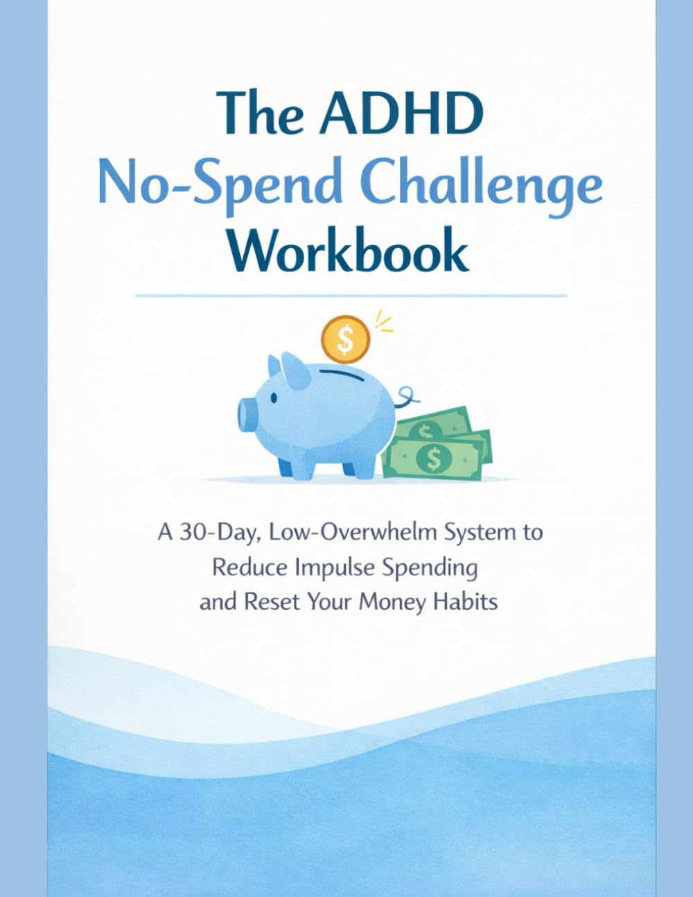 The ADHD No-Spend Challenge Workbook: A 30-Day, Low-Overwhelm System to Reduce Impulse Spending and Reset Your Money Habits