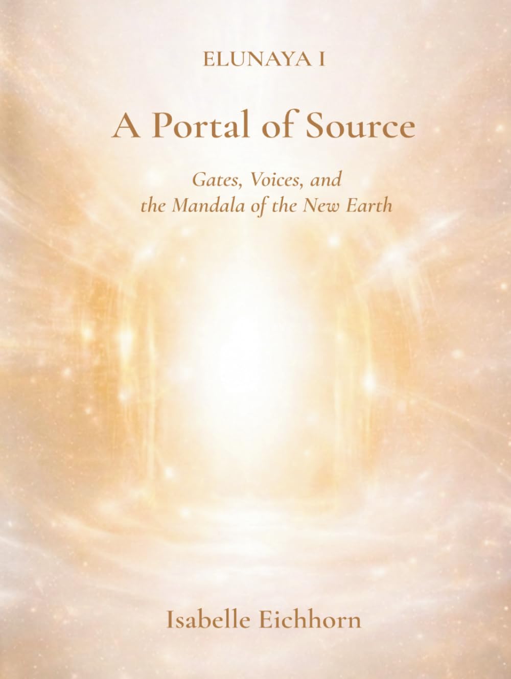 A Portal of Source: Elunaya I - Gates, Voices and the Mandala of the New Earth (The Elunaya Trilogy)