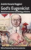  [(God\'s Eugenist: Alexis Carrel and the Sociobiology of Decline )] [Author: Andres Horacio Reggiani] [Dec-2006]