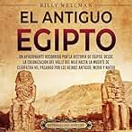 El antiguo Egipto: Un apasionante recorrido por la historia de Egipto, desde la colonización del valle del Nilo hasta la muerte de Cleopatra VII, pasando ... e historia de Egipto