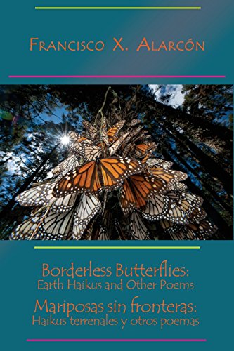 Borderless Butterflies / Mariposas Sin Fronteras: Earth Haikus And Other Poems / Haikus Terrenales Y Otros Poemas