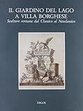  Il giardino del lago a Villa Borghese. Sculture romane dal classico al neoclassico. Catalogo della mostra