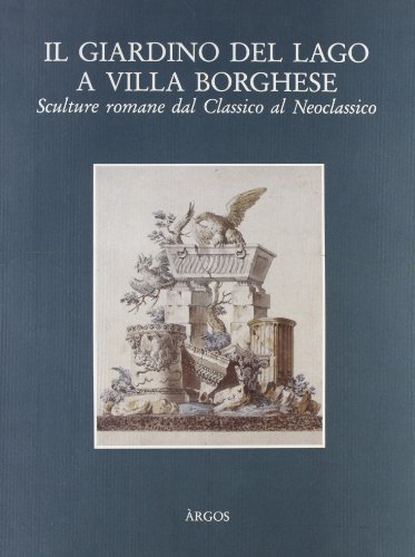  Il giardino del lago a Villa Borghese. Sculture romane dal classico al neoclassico. Catalogo della mostra