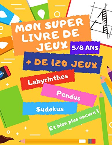Mon Super Livre de Jeux: De 5 à 8 ans - Grand Format - Plus de 120 Jeux - Sudokus, Labyrinthes, Pendus, Morpions et bien plus encore ! (French Edition)