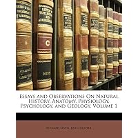 Essays and Observations on Natural History, Anatomy, Physiology, Psychology, and Geology, Volume 1