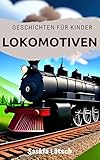 kinder lokomotive  Lokomotiven: Geschichten für Kinder: Lokomotiven, Züge, Eisenbahn - 25 Kurzgeschichten zum erzählen und vorlesen