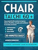 Chair Tai Chi 60+: Easy, seated Tai Chi routines to improve balance, flexibility, strength, and confidence in everyday movement (EASY TAI CHI FOR BEGINNERS)