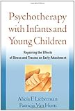 By Alicia F. Lieberman - Psychotherapy with Infants and Young Children: Repairing the Effects of Stress and Trauma on Early Attachment