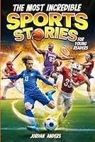 The Most Incredible Sports Stories of All Time for Young Readers: True Inspirational Tales About Perseverance and Courage to Inspire Young Sports Lovers (Inspiring Sports Stories for Kids) B0D966S3LR Book Cover