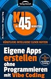 Eigene Apps erstellen ohne Programmieren mit Vibe Coding: Zur kostenlosen App – mit einfachem Prompting (KI in 45 Minuten - Künstliche Intelligenz clever nutzen)