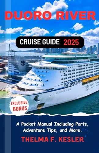 Duoro River Cruise Guide 2025: A Pocket Manual Including Ports, Adventure Tips, and More.