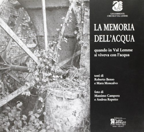  La memoria dell\'acqua. Quando in val Lemme si viveva con l\'acqua. Ediz. illustrata