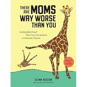 There Are Moms Way Worse Than You: Irrefutable Proof That You Are Indeed a Fantastic Parent Hardcover – March 29, 2022