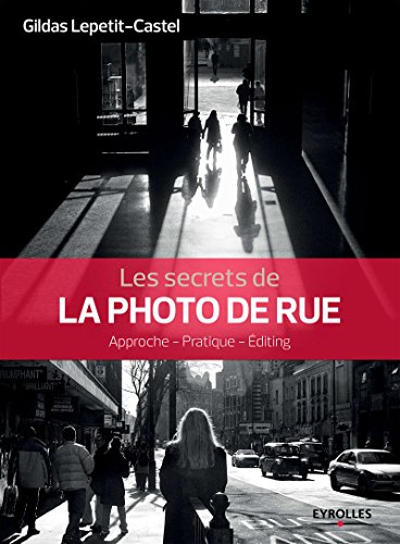 Télécharger Les secrets de la photo de rue: Approche - Pratique - Editing (Secrets de photographes) Livre eBook France