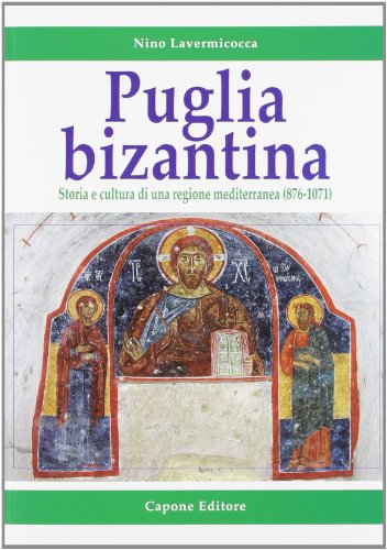 Puglia bizantina. Storia e cultura di una regione mediterranea (876-1071