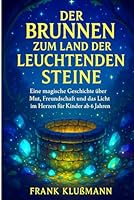 Der Brunnen zum Land der leuchtenden Steine: Eine magische Geschichte über Mut, Freundschaft und das Licht im Herzen für Kinder ab 6 Jahren B0G1S6CZJG Book Cover