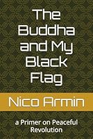 The Buddha and My Black Flag: a Primer on Peaceful Revolution B0CR71HSKK Book Cover