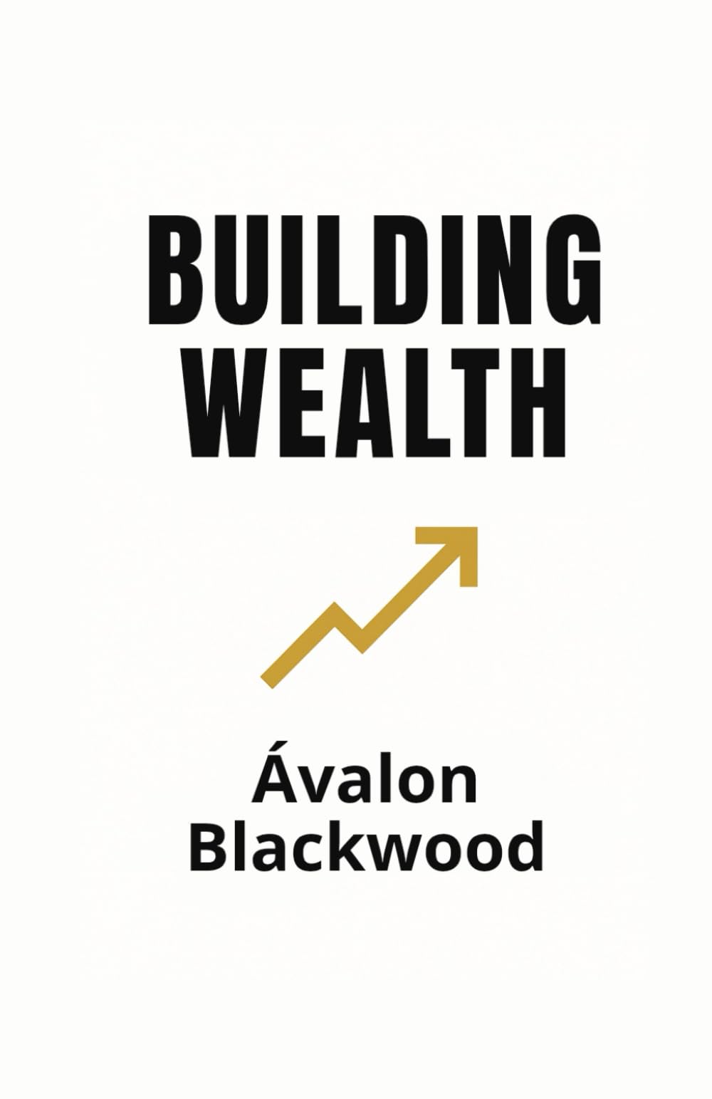 Building Wealth: How to Pay Less Taxes, Invest Wisely, and Build Income That Works for You