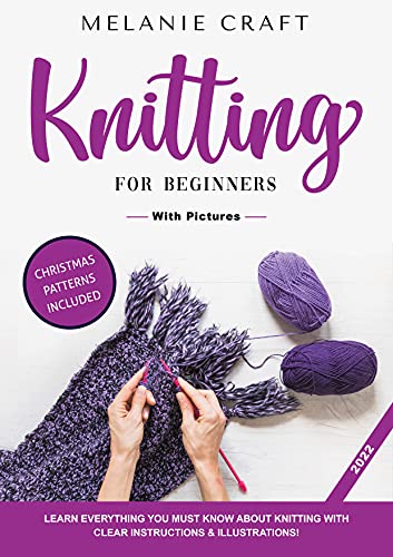 KNITTING FOR BEGINNERS: LEARN EVERYTHING YOU MUST KNOW ABOUT KNITTING WITH CLEAR INSTRUCTIONS & ILLUSTRATIONS!