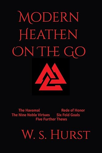 Modern Heathen On The Go: The Havamal, Rede of Honor, The Nine Noble Virtues, Six Fold Goals, Five Further Thews