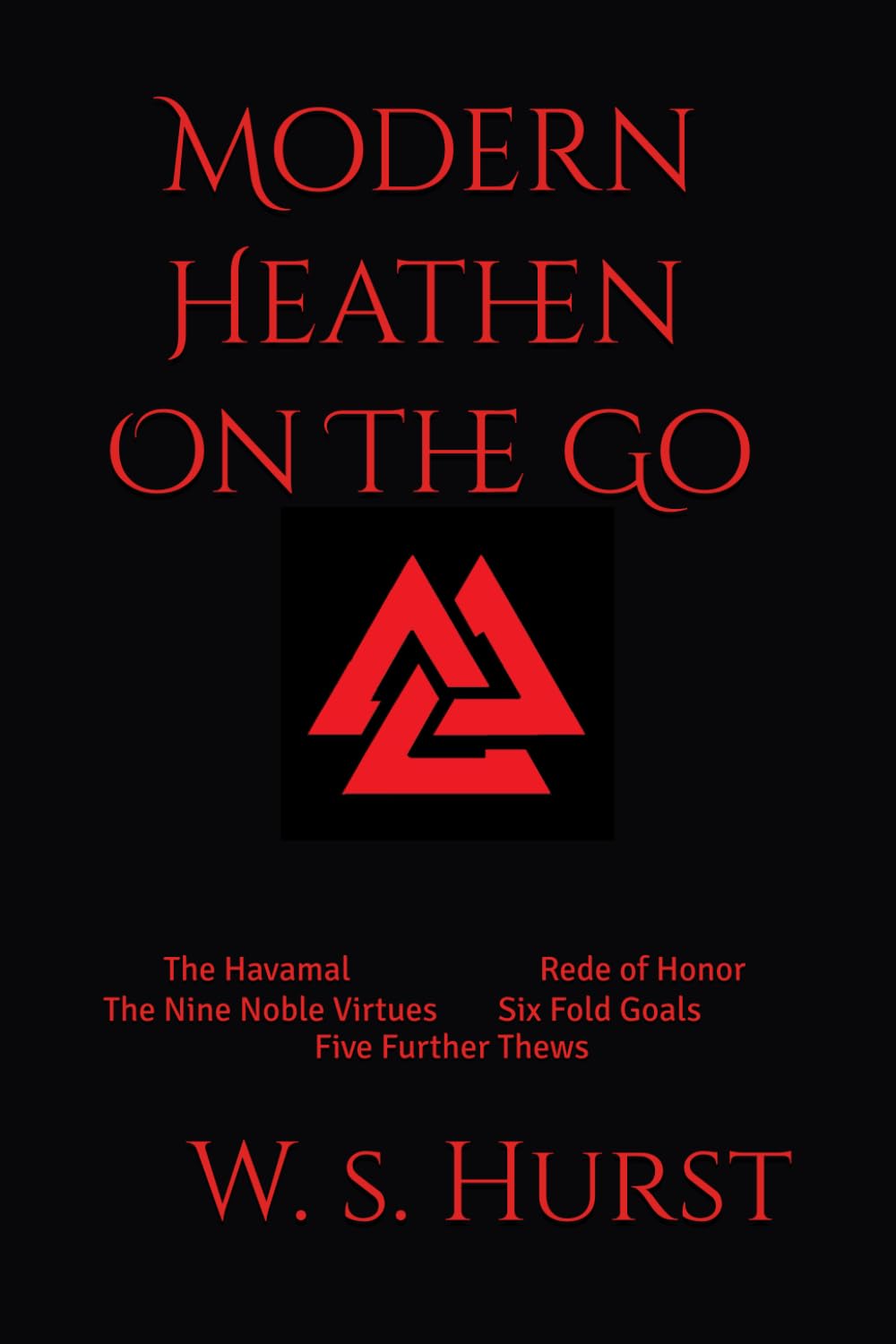 Modern Heathen On The Go: The Havamal, Rede of Honor, The Nine Noble Virtues, Six Fold Goals, Five Further Thews