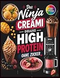 Ninja Creami Deluxe - Das High Protein Rezeptbuch ohne Zucker: Zuckerfreie & eiweißreiche Eisrezepte in Farbe mit Nährwertangaben für die Ninja Creami ... Frozen Yogurt, Smoothie Bowls und mehr
