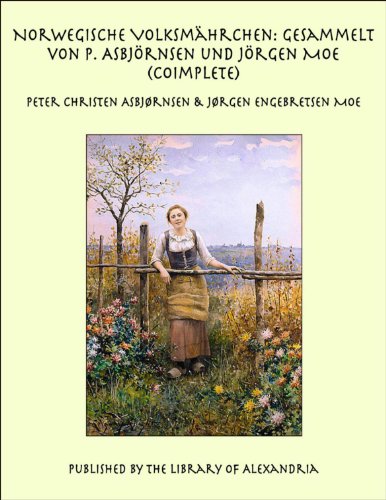 Norwegische Volksmährchen: Gesammelt von P. Asbjörnsen und Jörgen Moe (Coimplete) (German Edition)