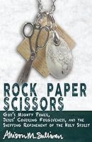 Rock Paper Scissors: God's Mighty Power, Jesus' Covering Forgiveness, and the Snipping Refinement of the Holy Spirit 1634320255 Book Cover