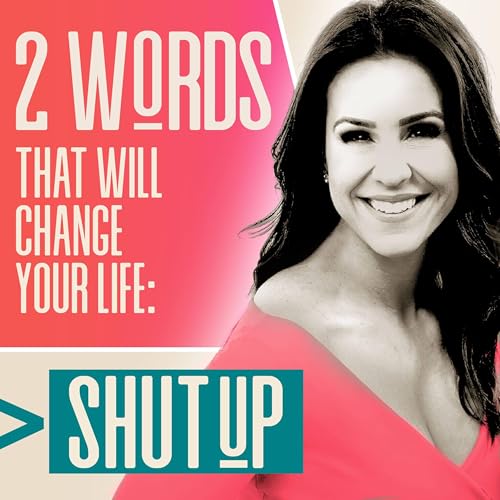 Ep. 63 SHUT UP! (2 Words that will Change Your Life) w/ Lauren Lowrey