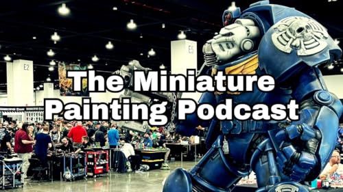 Adepticon 2026 Recap & Family Medical Emergency &ndash; Ep. 8 &ndash; The Miniature Painting Podcast