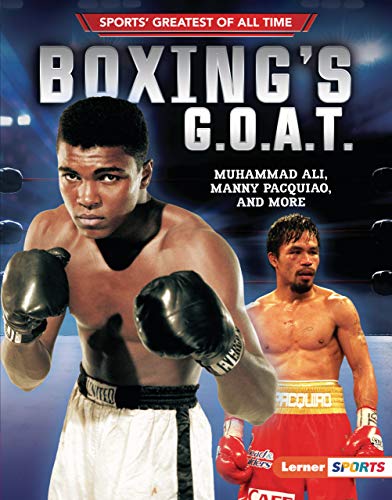 Boxing's G.O.A.T.: Muhammad Ali, Manny Pacquiao, and More (Sports' Greatest of All Time (Lerner ™ Sports))