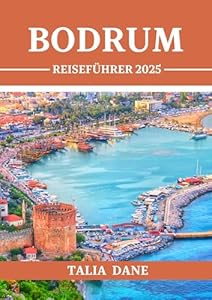 Bodrum Reiseführer 2025: Navigieren Sie wie ein Einheimischer