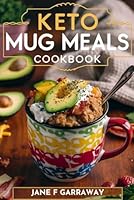 Keto Mug Meals Cookbook: Quick & Easy Delicious Low Carb Microwave Meals in A Mug For One, College Students, Busy People and Weight Loss B0CH2D7P6K Book Cover