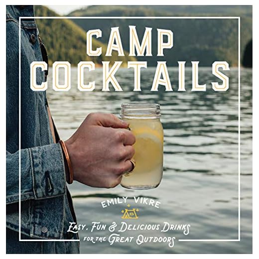 Camp Cocktails: Easy, Fun, and Delicious Drinks for the Great Outdoors (Great Outdoor Cooking)