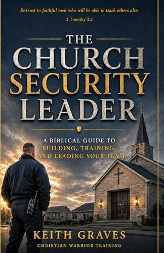 The Church Security Leader: A Biblical Guide to Building, Training, and Leading Your Team