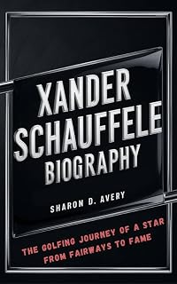 XANDER SCHAUFFELE BIOGRAPHY : The Golfing Journey of a Star From Fairways to Fame